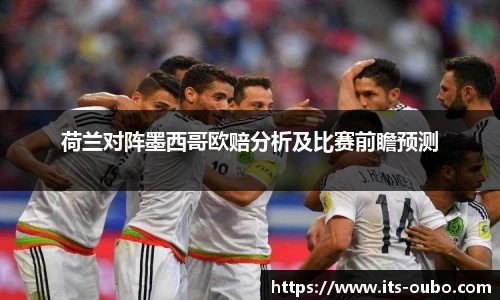 荷兰对阵墨西哥欧赔分析及比赛前瞻预测